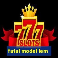 fatal model lem